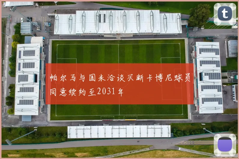 帕尔马与国米洽谈买断卡博尼球员同意续约至2031年